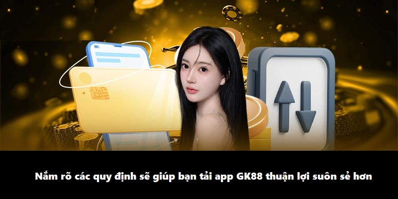 Nắm rõ các quy định sẽ giúp bạn tải app GK88 thuận lợi hơn